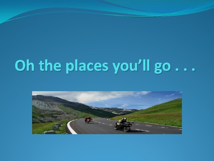 Oh the places you’ll go. . . 