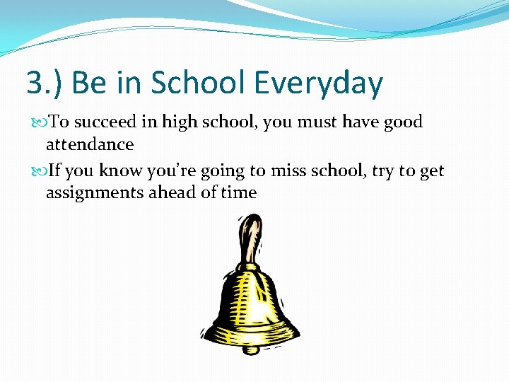 3. ) Be in School Everyday To succeed in high school, you must have