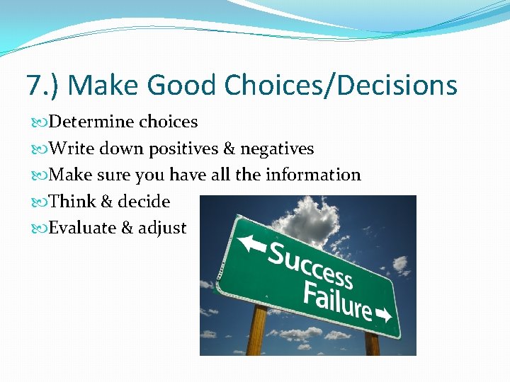 7. ) Make Good Choices/Decisions Determine choices Write down positives & negatives Make sure