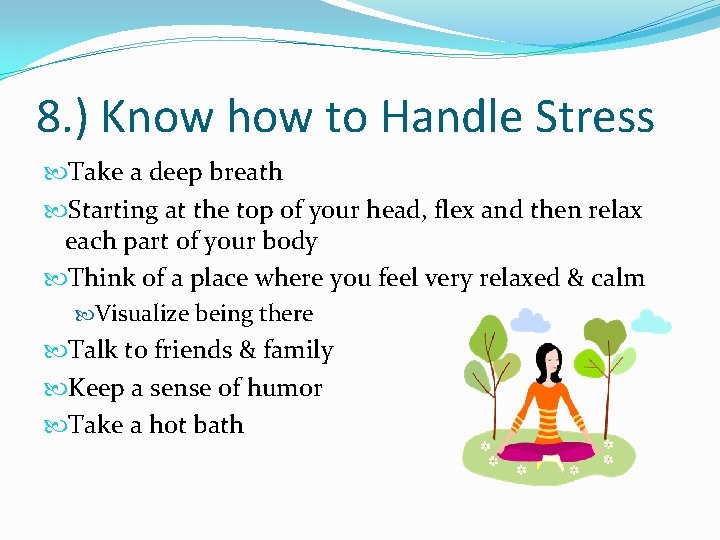 8. ) Know how to Handle Stress Take a deep breath Starting at the