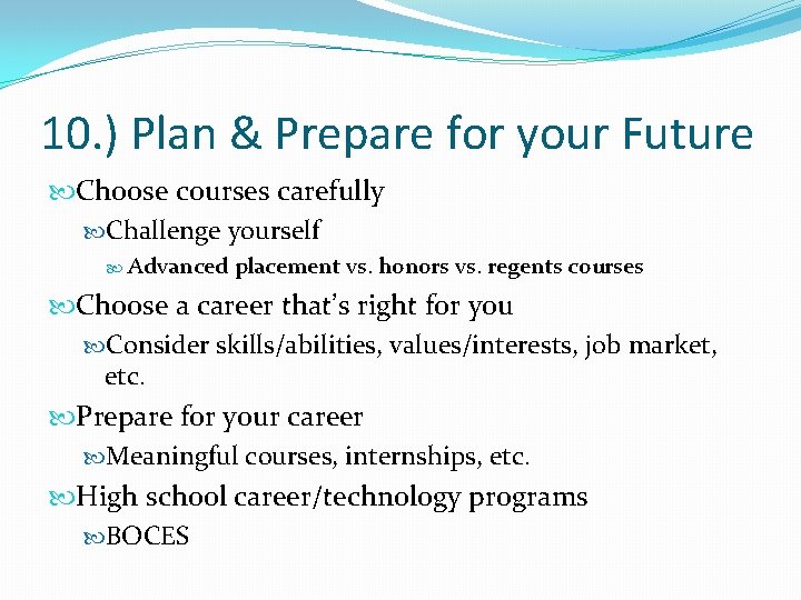 10. ) Plan & Prepare for your Future Choose courses carefully Challenge yourself Advanced