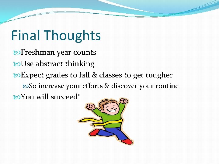 Final Thoughts Freshman year counts Use abstract thinking Expect grades to fall & classes