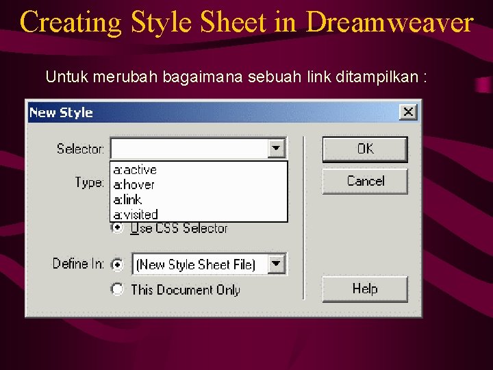 Creating Style Sheet in Dreamweaver Untuk merubah bagaimana sebuah link ditampilkan : 