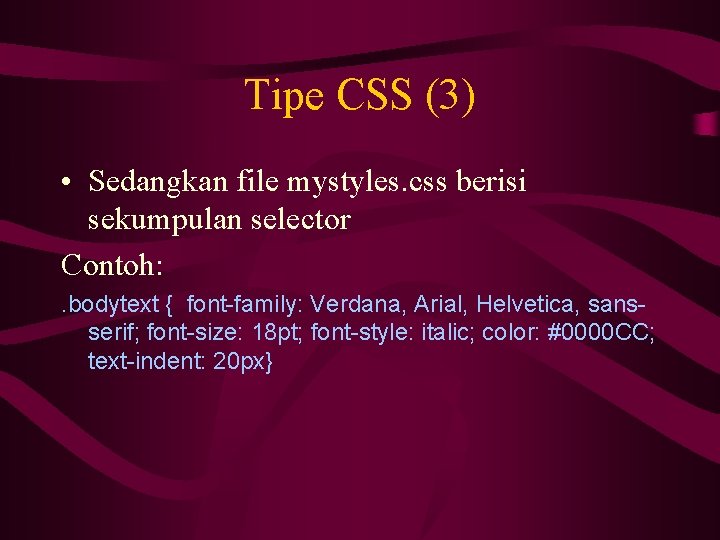 Tipe CSS (3) • Sedangkan file mystyles. css berisi sekumpulan selector Contoh: . bodytext