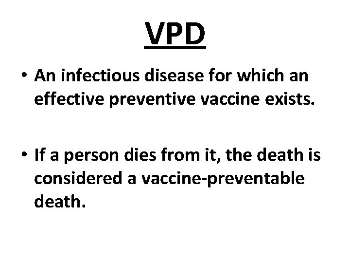 VPD • An infectious disease for which an effective preventive vaccine exists. • If