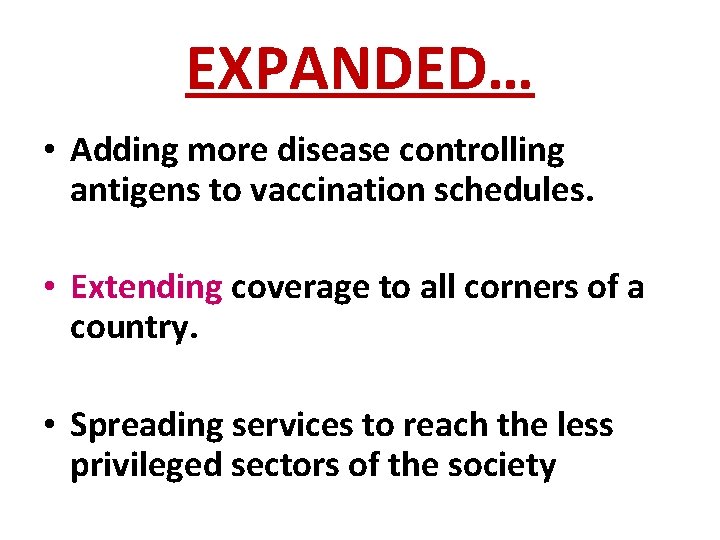 EXPANDED… • Adding more disease controlling antigens to vaccination schedules. • Extending coverage to