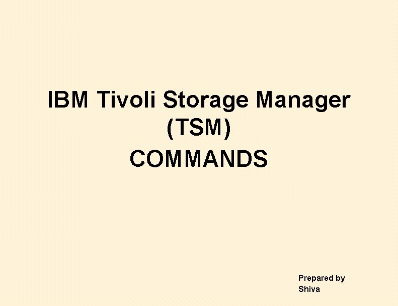 IBM Tivoli Storage Manager (TSM) COMMANDS Prepared by Shiva 