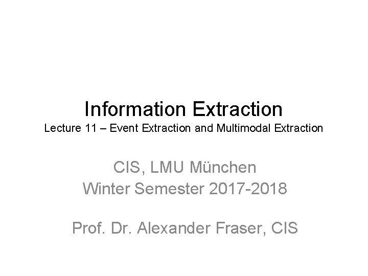 Information Extraction Lecture 11 – Event Extraction and Multimodal Extraction CIS, LMU München Winter