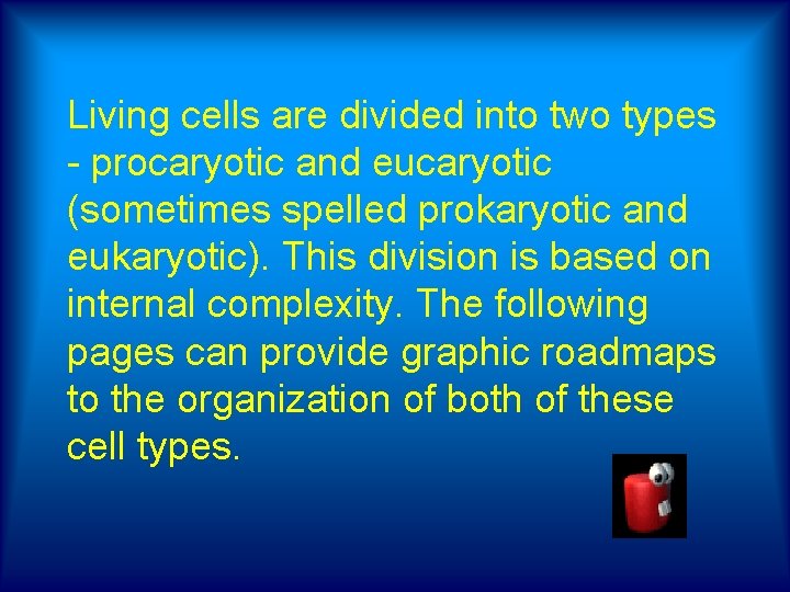 Living cells are divided into two types - procaryotic and eucaryotic (sometimes spelled prokaryotic