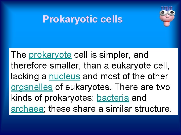 Prokaryotic cells The prokaryote cell is simpler, and therefore smaller, than a eukaryote cell,