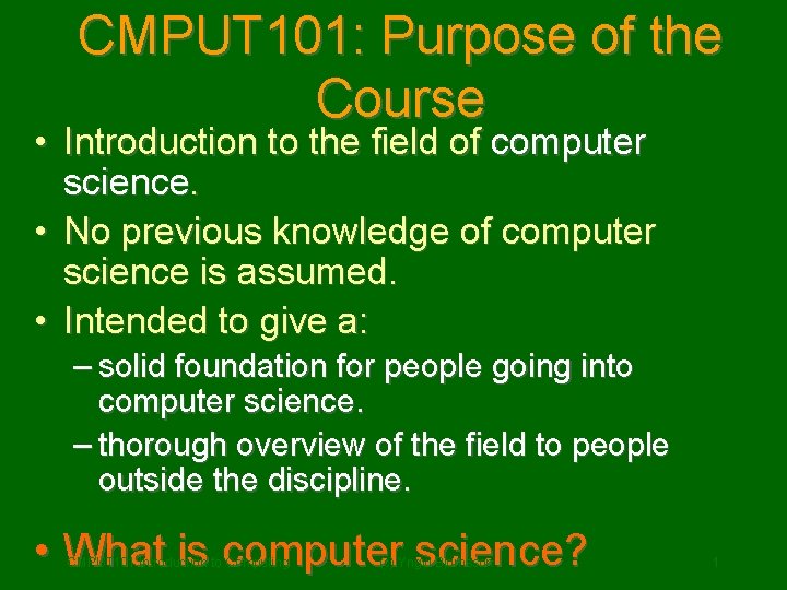 CMPUT 101: Purpose of the Course • Introduction to the field of computer science.