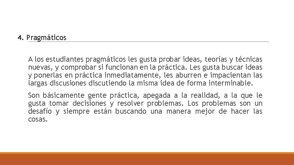 4. Pragmáticos A los estudiantes pragmáticos les gusta probar ideas, teorías y técnicas nuevas,