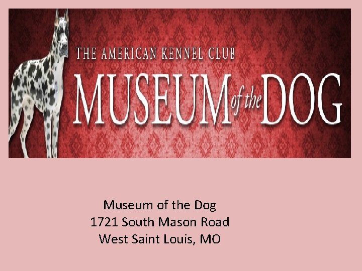 Museum of the Dog 1721 South Mason Road West Saint Louis, MO 