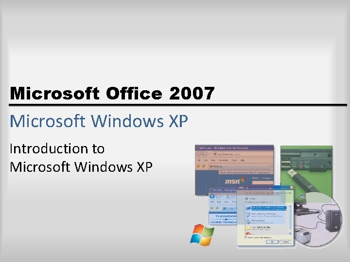 Microsoft Office 2007 Microsoft Windows XP Introduction to Microsoft Windows XP 