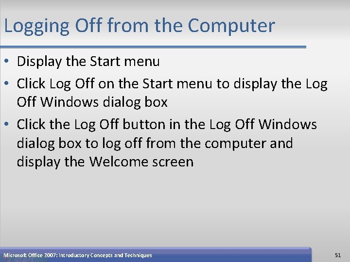 Logging Off from the Computer • Display the Start menu • Click Log Off