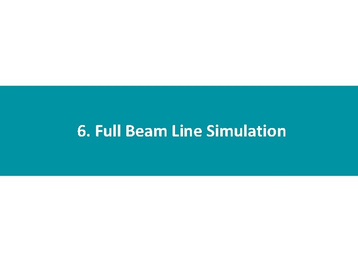 6. Full Beam Line Simulation 