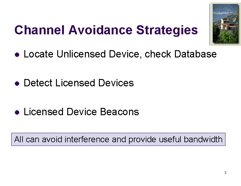 Channel Avoidance Strategies l Locate Unlicensed Device, check Database l Detect Licensed Devices l