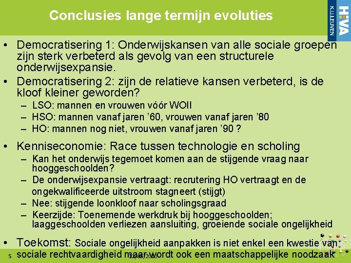 Conclusies lange termijn evoluties • Democratisering 1: Onderwijskansen van alle sociale groepen zijn sterk