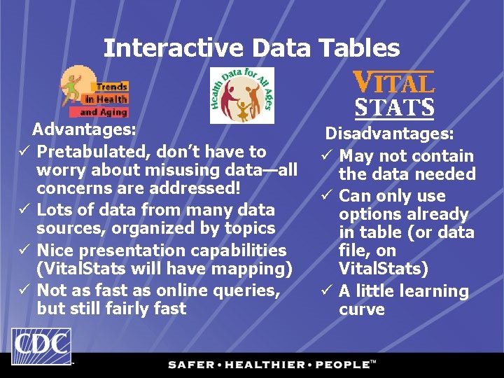 Interactive Data Tables Advantages: ü Pretabulated, don’t have to worry about misusing data—all concerns
