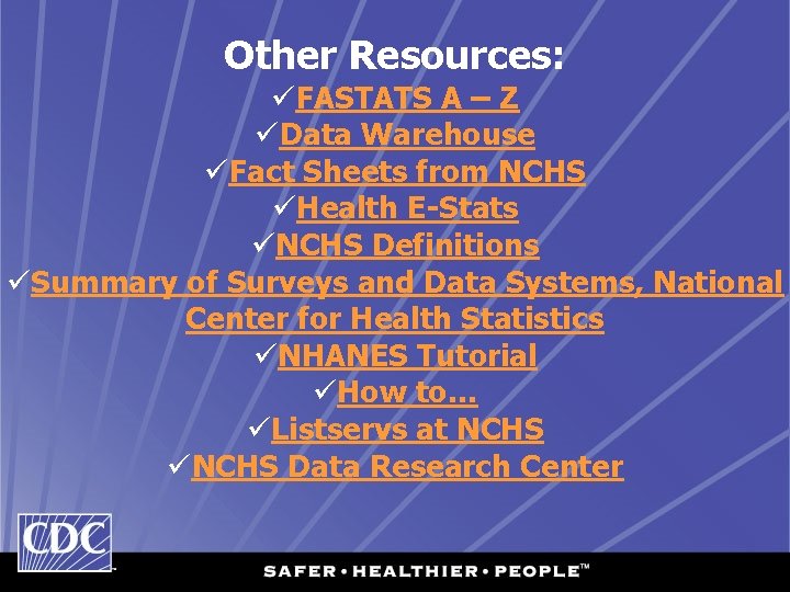 Other Resources: üFASTATS A – Z üData Warehouse üFact Sheets from NCHS üHealth E-Stats