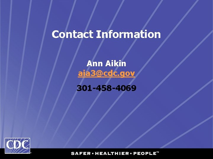 Contact Information Ann Aikin aia 3@cdc. gov 301 -458 -4069 