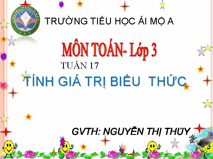TRƯỜNG TIỂU HỌC ÁI MỘ A TUẦN 17 TÍNH GIÁ TRỊ BIỂU THỨC 