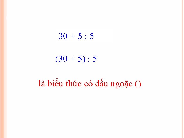 30 + 5 : 5 (30 + 5) : 5 là biểu thức có