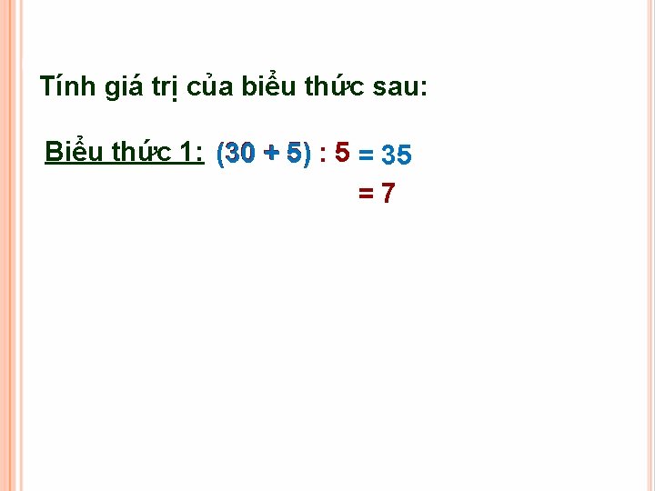 Tính giá trị của biểu thức sau: Biểu thức 1: (30 + 5) :