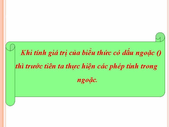 Khi tính giá trị của biểu thức có dấu ngoặc () thì trước tiên