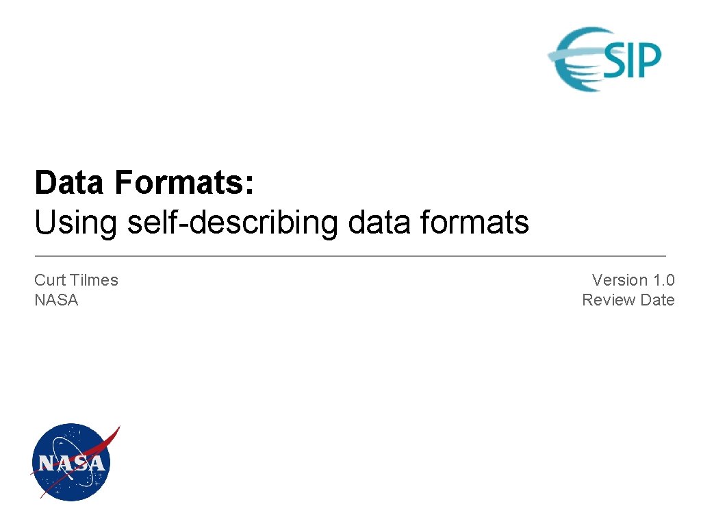 Data Formats: Using self-describing data formats Curt Tilmes NASA Version 1. 0 Review Date