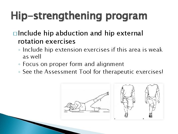 Hip-strengthening program � Include hip abduction and hip external rotation exercises ◦ Include hip