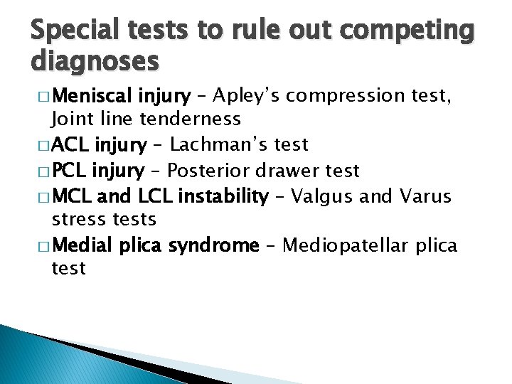 Special tests to rule out competing diagnoses � Meniscal injury – Apley’s compression test,