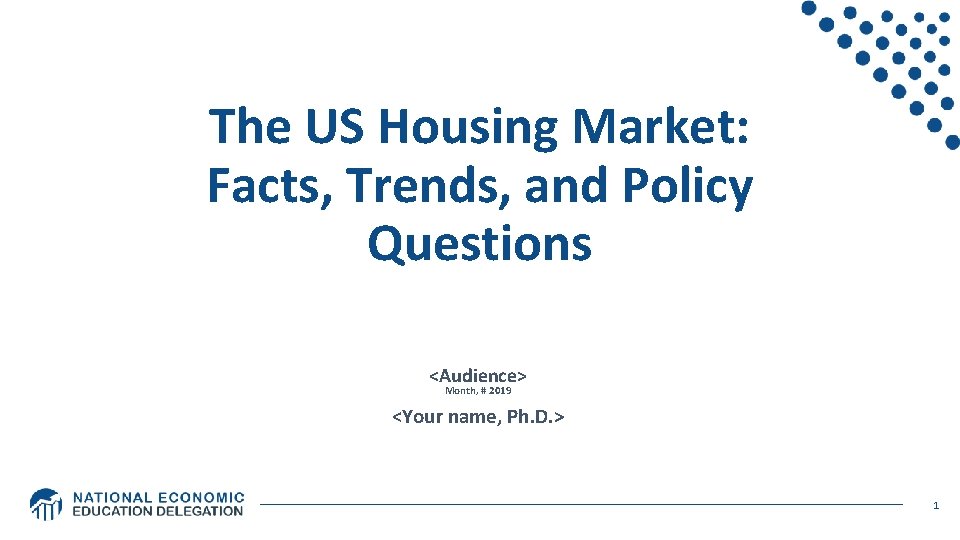 The US Housing Market: Facts, Trends, and Policy Questions <Audience> Month, # 2019 <Your The US Housing Market: Facts, Trends, and Policy Questions <Audience> Month, # 2019 <Your