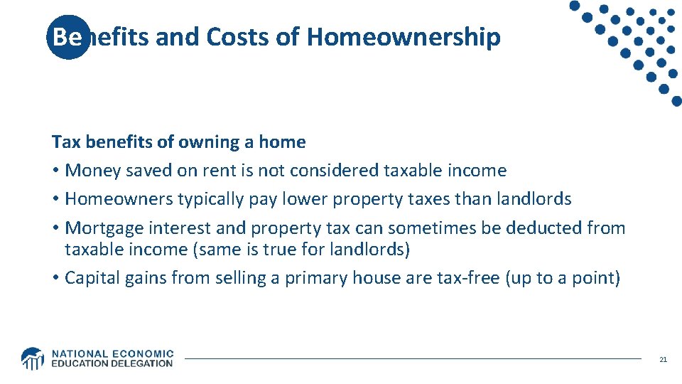 Benefits and Costs of Homeownership Tax benefits of owning a home • Money saved Benefits and Costs of Homeownership Tax benefits of owning a home • Money saved