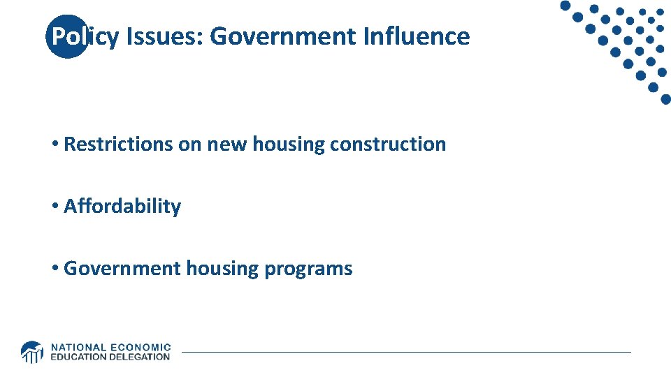 Policy Issues: Government Influence • Restrictions on new housing construction • Affordability • Government Policy Issues: Government Influence • Restrictions on new housing construction • Affordability • Government