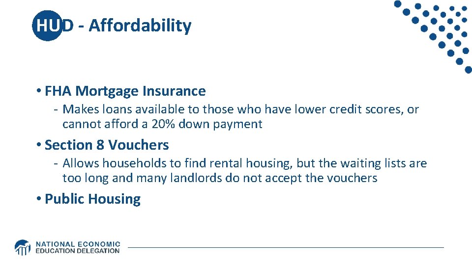 HUD - Affordability • FHA Mortgage Insurance - Makes loans available to those who HUD - Affordability • FHA Mortgage Insurance - Makes loans available to those who