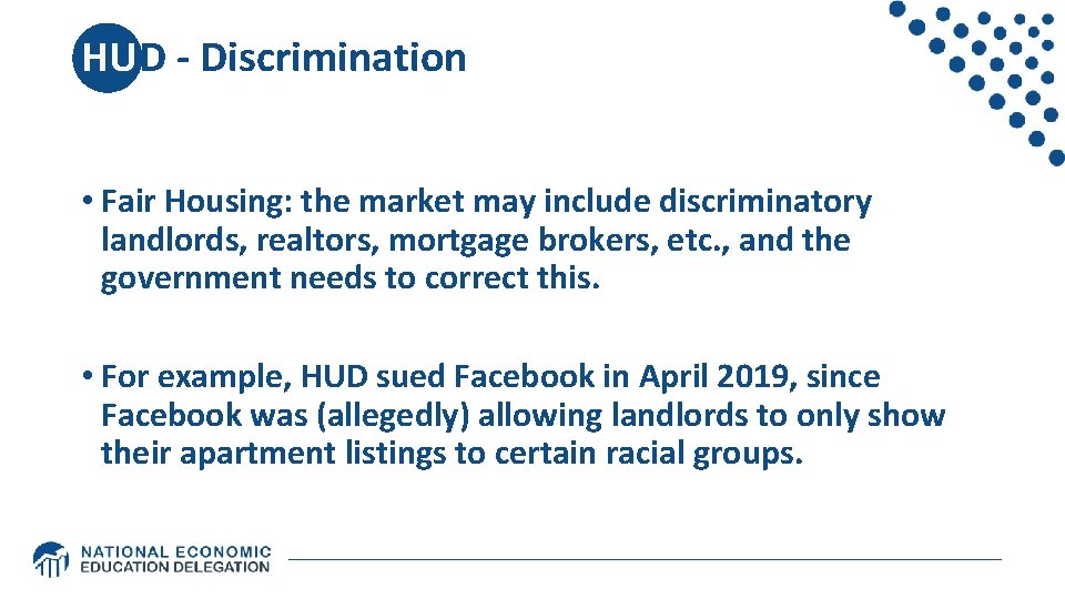 HUD - Discrimination • Fair Housing: the market may include discriminatory landlords, realtors, mortgage HUD - Discrimination • Fair Housing: the market may include discriminatory landlords, realtors, mortgage