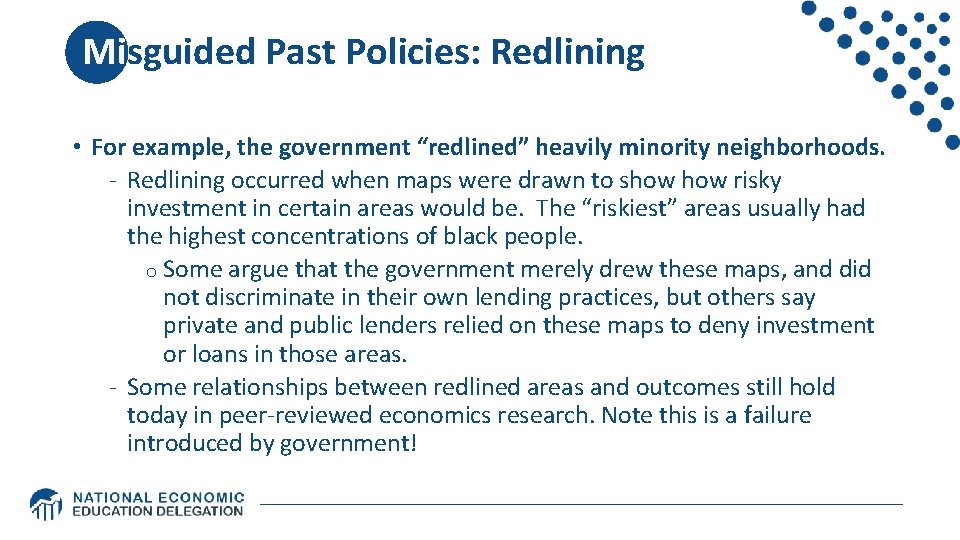 Misguided Past Policies: Redlining • For example, the government “redlined” heavily minority neighborhoods. Misguided Past Policies: Redlining • For example, the government “redlined” heavily minority neighborhoods.