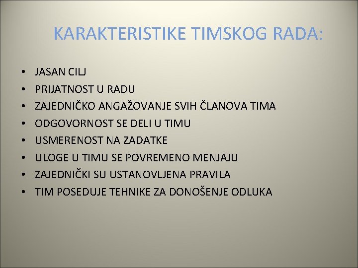 KARAKTERISTIKE TIMSKOG RADA: • • JASAN CILJ PRIJATNOST U RADU ZAJEDNIČKO ANGAŽOVANJE SVIH ČLANOVA