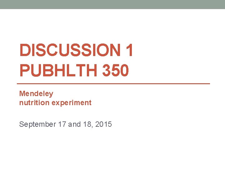 DISCUSSION 1 PUBHLTH 350 Mendeley nutrition experiment September 17 and 18, 2015 