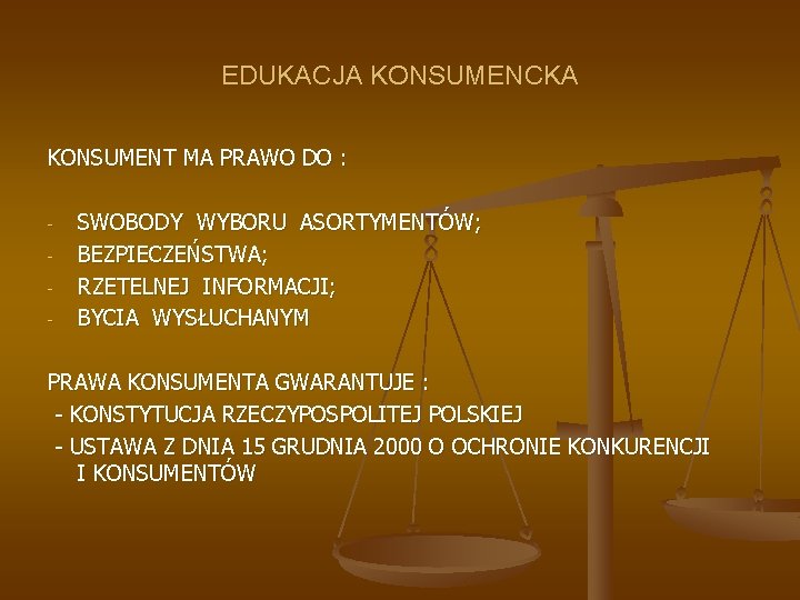 EDUKACJA KONSUMENCKA KONSUMENT MA PRAWO DO : - SWOBODY WYBORU ASORTYMENTÓW; BEZPIECZEŃSTWA; RZETELNEJ INFORMACJI;