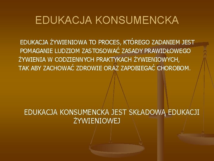 EDUKACJA KONSUMENCKA EDUKACJA ŻYWIENIOWA TO PROCES, KTÓREGO ZADANIEM JEST POMAGANIE LUDZIOM ZASTOSOWAĆ ZASADY PRAWIDŁOWEGO