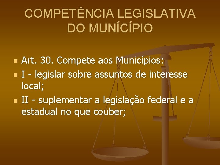 COMPETÊNCIA LEGISLATIVA DO MUNÍCÍPIO n n n Art. 30. Compete aos Municípios: I -