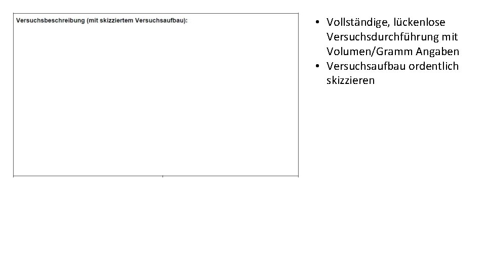  • Vollständige, lückenlose Versuchsdurchführung mit Volumen/Gramm Angaben • Versuchsaufbau ordentlich skizzieren 