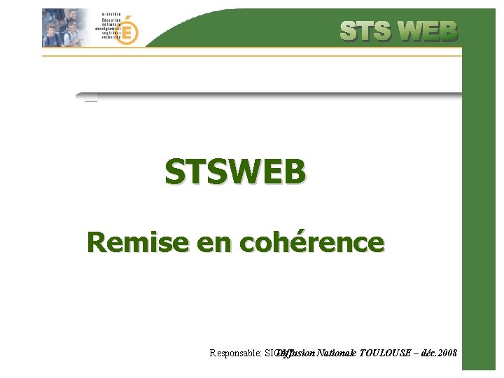 STSWEB Remise en cohérence Responsable: SIGAT Diffusion Nationale TOULOUSE – déc. 2008 