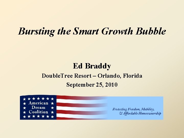 Bursting the Smart Growth Bubble Ed Braddy Double. Tree Resort – Orlando, Florida September