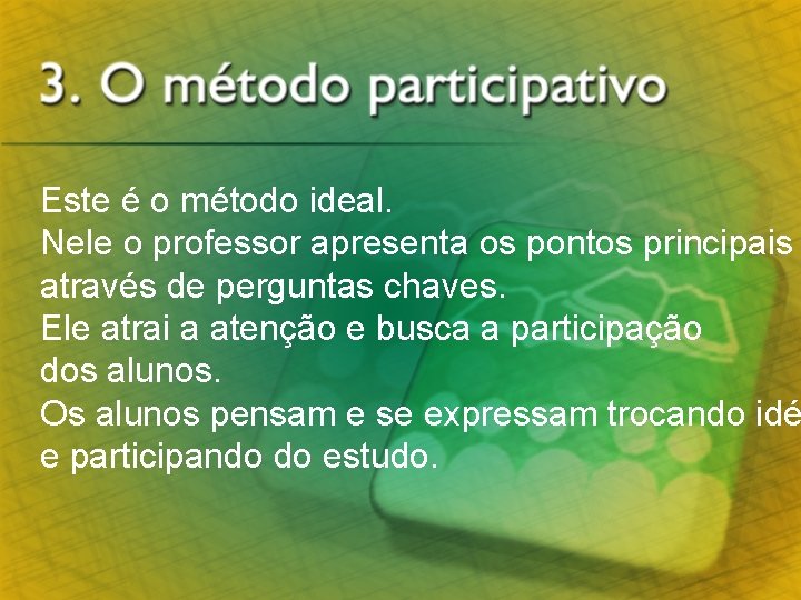 Este é o método ideal. Nele o professor apresenta os pontos principais através de