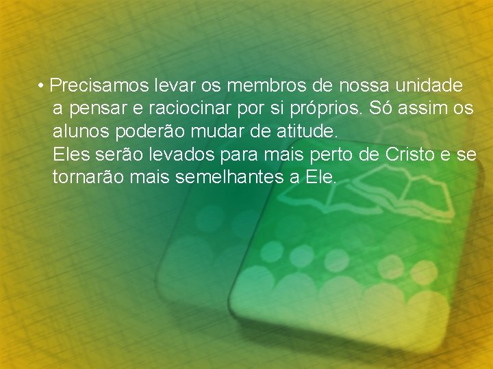  • Precisamos levar os membros de nossa unidade a pensar e raciocinar por