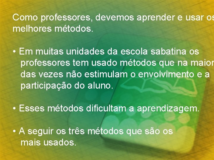 Como professores, devemos aprender e usar os melhores métodos. • Em muitas unidades da