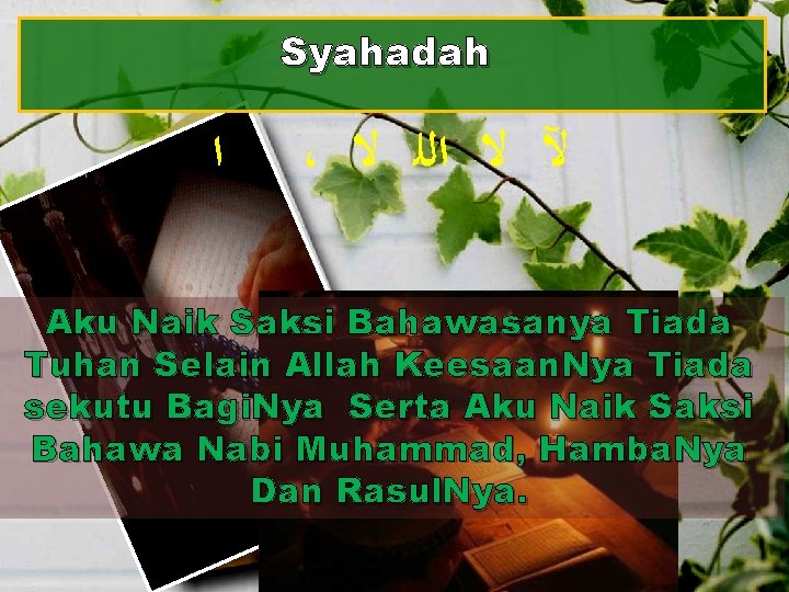 Syahadah ﺍ ، ﻵ ﻻ ﺍﻟﻠ ﻻ Aku Naik Saksi Bahawasanya Tiada Tuhan Selain